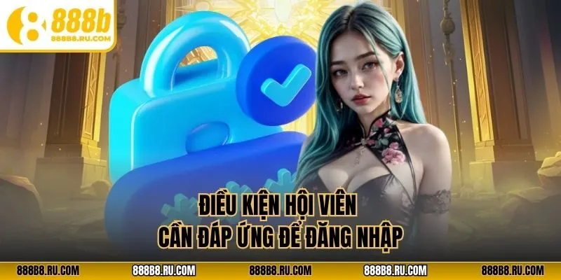 Điều kiện hội viên cần đáp ứng để đăng nhập