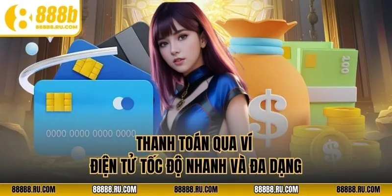 Thanh toán qua ví điện tử tốc độ nhanh và đa dạng