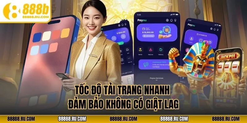 Tốc độ tải trang nhanh đảm bảo không có giật lag